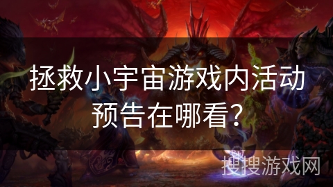 拯救小宇宙游戏内活动预告在哪看？