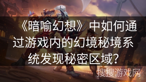 《暗喻幻想》中如何通过游戏内的幻境秘境系统发现秘密区域？