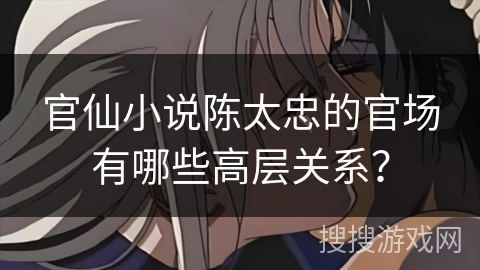 官仙小说陈太忠的官场有哪些高层关系？