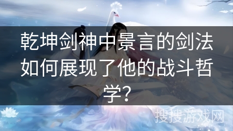 乾坤剑神中景言的剑法如何展现了他的战斗哲学？