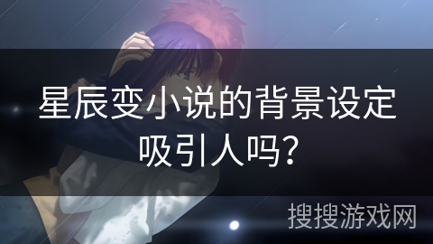 星辰变小说的背景设定吸引人吗？