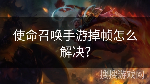 使命召唤手游掉帧怎么解决？