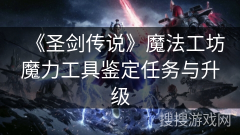 《圣剑传说》魔法工坊魔力工具鉴定任务与升级