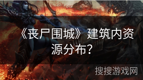 《丧尸围城》建筑内资源分布？