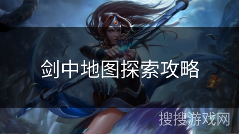 剑中地图探索攻略