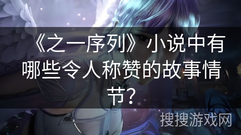 《之一序列》小说中有哪些令人称赞的故事情节？
