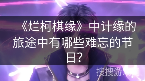 《烂柯棋缘》中计缘的旅途中有哪些难忘的节日？