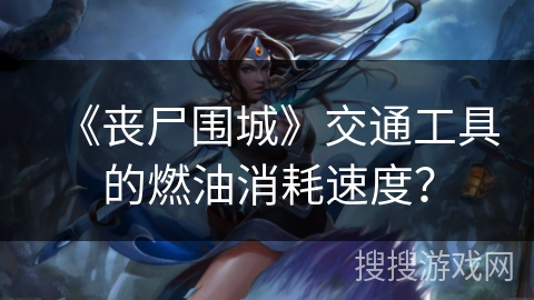 《丧尸围城》交通工具的燃油消耗速度？