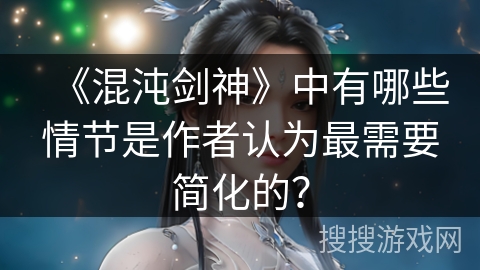 《混沌剑神》中有哪些情节是作者认为最需要简化的？