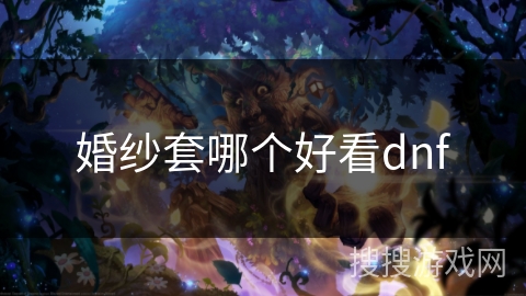 婚纱套哪个好看dnf