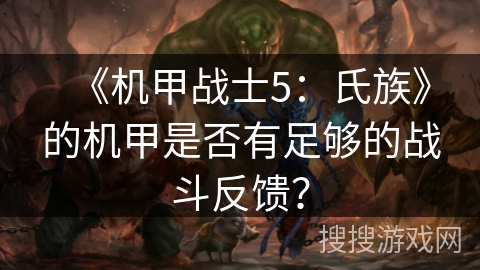 《机甲战士5：氏族》的机甲是否有足够的战斗反馈？