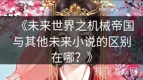 《未来世界之机械帝国与其他未来小说的区别在哪？》