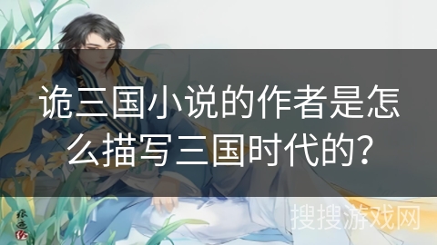 诡三国小说的作者是怎么描写三国时代的？