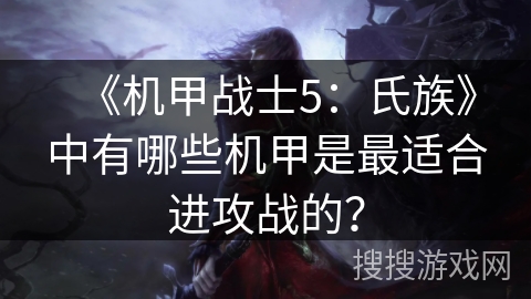 《机甲战士5:氏族》中有哪些机甲是最适合进攻战的? 《机甲战士5:氏族》中有哪些机甲是最适合进攻战的?