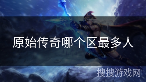原始传奇哪个区最多人
