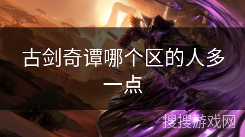 古剑奇谭哪个区的人多一点