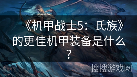 《机甲战士5：氏族》的更佳机甲装备是什么？