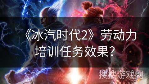 《冰汽时代2》劳动力培训任务效果？