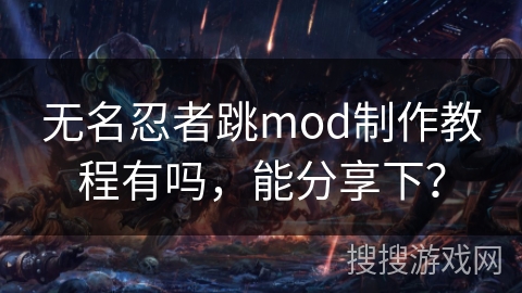 无名忍者跳mod制作教程有吗,能分享下? 无名忍者跳mod制作教程有吗,能分享下?