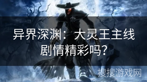 异界深渊：大灵王主线剧情精彩吗？