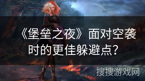 《堡垒之夜》面对空袭时的更佳躲避点? 《堡垒之夜》面对空袭时的更佳躲避点?