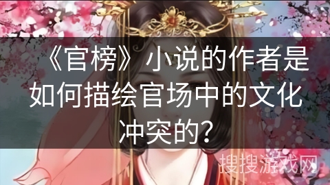 《官榜》小说的作者是如何描绘官场中的文化冲突的？