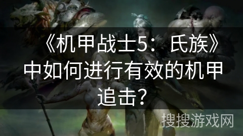《机甲战士5：氏族》中如何进行有效的机甲追击？