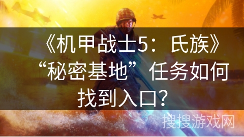 《机甲战士5:氏族》“秘密基地”任务如何找到入口? 《机甲战士5:氏族》“秘密基地”任务如何找到入口?