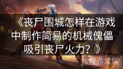 《丧尸围城怎样在游戏中制作简易的机械傀儡吸引丧尸火力？》