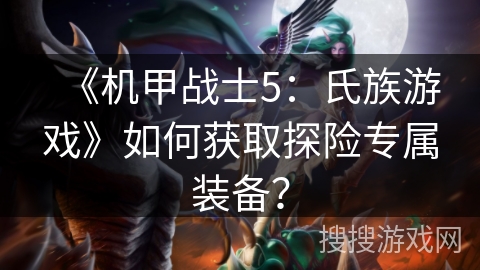 《机甲战士5：氏族游戏》如何获取探险专属装备？