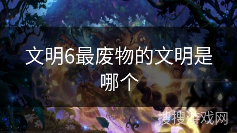 文明6最废物的文明是哪个