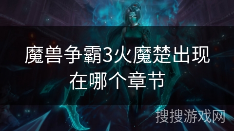 魔兽争霸3火魔楚出现在哪个章节