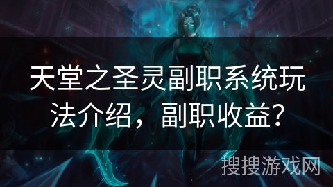 天堂之圣灵副职系统玩法介绍,副职收益? 天堂之圣灵副职系统玩法介绍,副职收益?