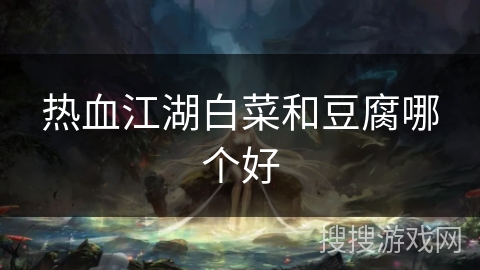 热血江湖白菜和豆腐哪个好