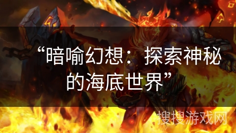 “暗喻幻想：探索神秘的海底世界”