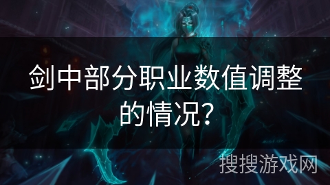 剑中部分职业数值调整的情况？