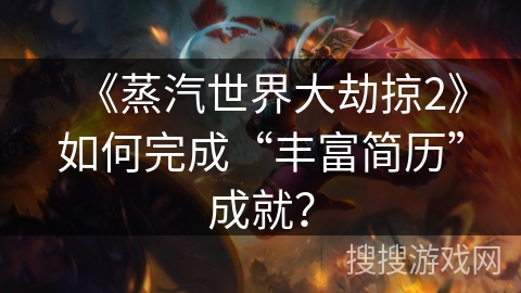 《蒸汽世界大劫掠2》如何完成“丰富简历”成就? 《蒸汽世界大劫掠2》如何完成“丰富简历”成就?