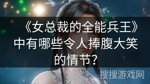 《女总裁的全能兵王》中有哪些令人捧腹大笑的情节？