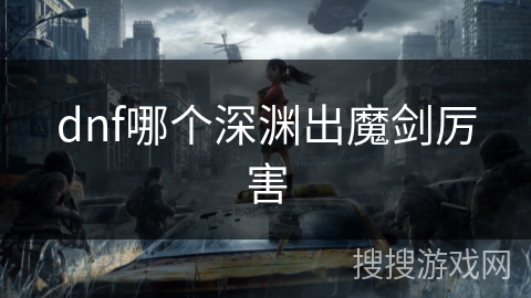 dnf哪个深渊出魔剑厉害