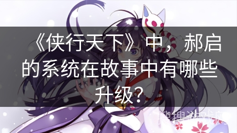 《侠行天下》中，郝启的系统在故事中有哪些升级？