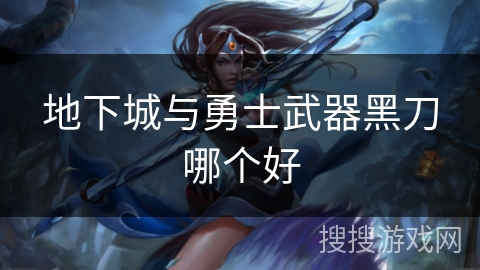 地下城与勇士武器黑刀哪个好 地下城与勇士武器黑刀哪个好