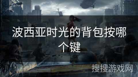 波西亚时光的背包按哪个键