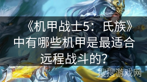 《机甲战士5：氏族》中有哪些机甲是最适合远程战斗的？