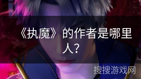 《执魔》的作者是哪里人？