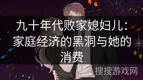 九十年代败家媳妇儿：家庭经济的黑洞与她的消费
