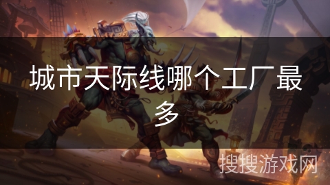 城市天际线哪个工厂最多