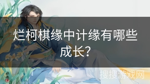 烂柯棋缘中计缘有哪些成长？