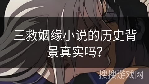 三救姻缘小说的历史背景真实吗？