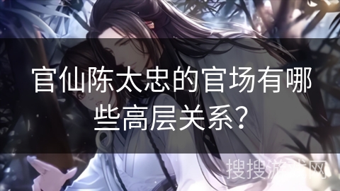 官仙陈太忠的官场有哪些高层关系？