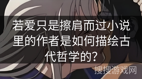 若爱只是擦肩而过小说里的作者是如何描绘古代哲学的？